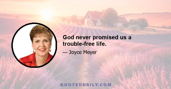 God never promised us a trouble-free life.