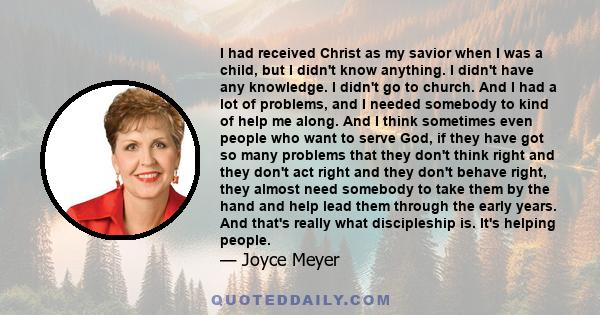 I had received Christ as my savior when I was a child, but I didn't know anything. I didn't have any knowledge. I didn't go to church. And I had a lot of problems, and I needed somebody to kind of help me along. And I