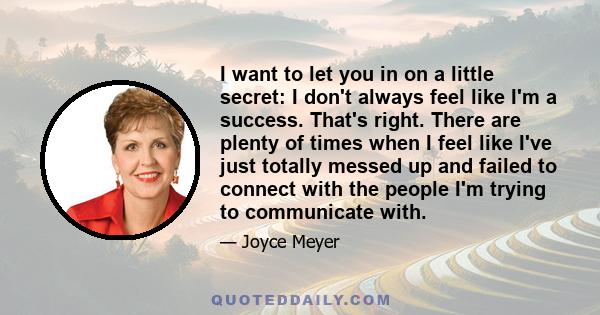 I want to let you in on a little secret: I don't always feel like I'm a success. That's right. There are plenty of times when I feel like I've just totally messed up and failed to connect with the people I'm trying to