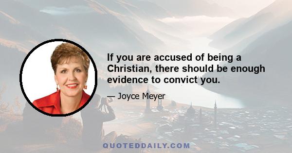 If you are accused of being a Christian, there should be enough evidence to convict you.