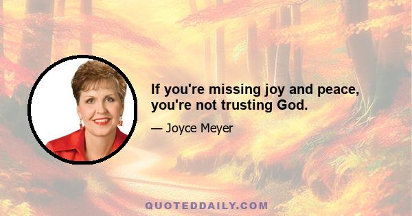 If you're missing joy and peace, you're not trusting God.