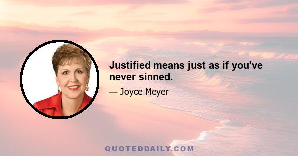 Justified means just as if you've never sinned.