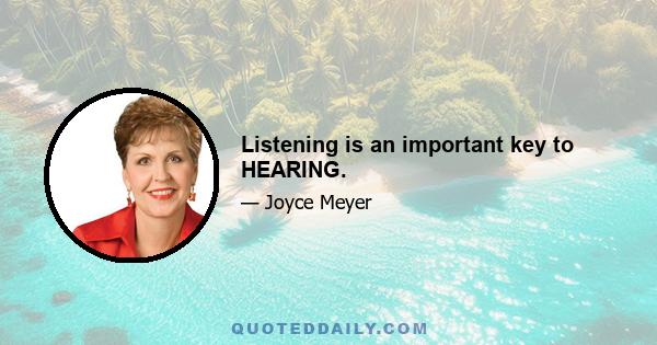 Listening is an important key to HEARING.