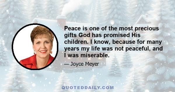 Peace is one of the most precious gifts God has promised His children. I know, because for many years my life was not peaceful, and I was miserable.