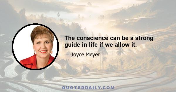 The conscience can be a strong guide in life if we allow it.