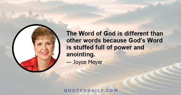 The Word of God is different than other words because God's Word is stuffed full of power and anointing.