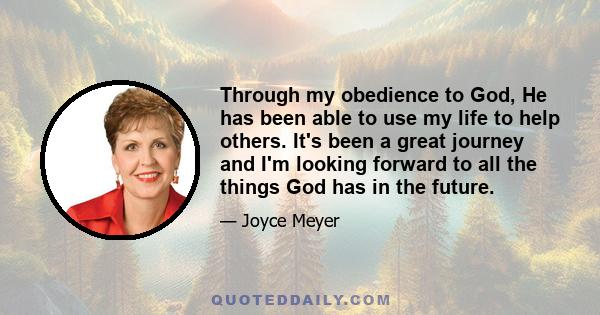 Through my obedience to God, He has been able to use my life to help others. It's been a great journey and I'm looking forward to all the things God has in the future.