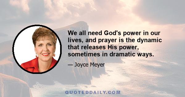 We all need God's power in our lives, and prayer is the dynamic that releases His power, sometimes in dramatic ways.