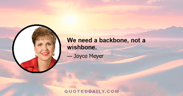 We need a backbone, not a wishbone.