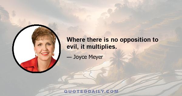 Where there is no opposition to evil, it multiplies.