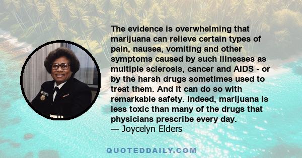 The evidence is overwhelming that marijuana can relieve certain types of pain, nausea, vomiting and other symptoms caused by such illnesses as multiple sclerosis, cancer and AIDS - or by the harsh drugs sometimes used