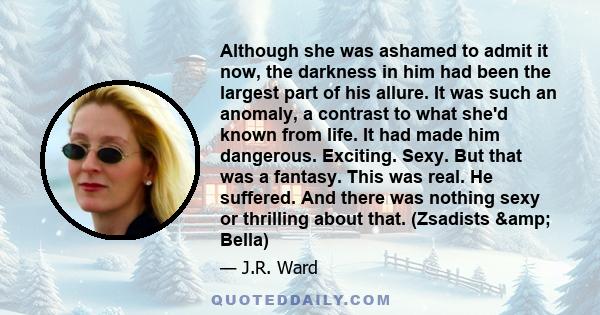 Although she was ashamed to admit it now, the darkness in him had been the largest part of his allure. It was such an anomaly, a contrast to what she'd known from life. It had made him dangerous. Exciting. Sexy. But