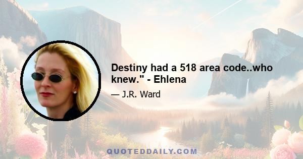 Destiny had a 518 area code..who knew. - Ehlena