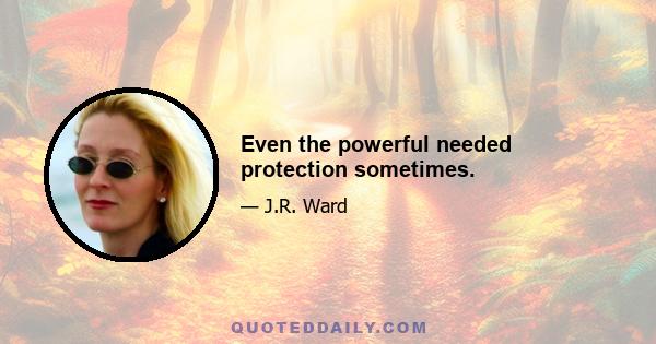 Even the powerful needed protection sometimes.