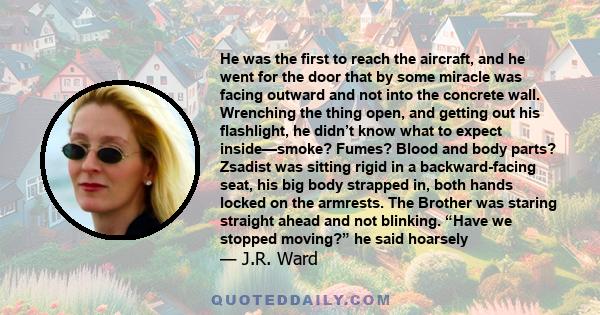 He was the first to reach the aircraft, and he went for the door that by some miracle was facing outward and not into the concrete wall. Wrenching the thing open, and getting out his flashlight, he didn’t know what to