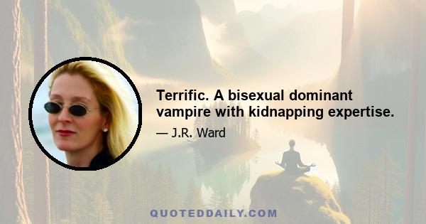 Terrific. A bisexual dominant vampire with kidnapping expertise.