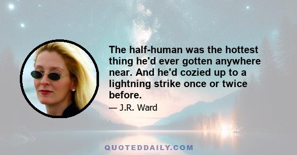 The half-human was the hottest thing he'd ever gotten anywhere near. And he'd cozied up to a lightning strike once or twice before.