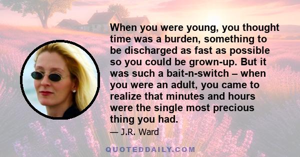 When you were young, you thought time was a burden, something to be discharged as fast as possible so you could be grown-up. But it was such a bait-n-switch – when you were an adult, you came to realize that minutes and 