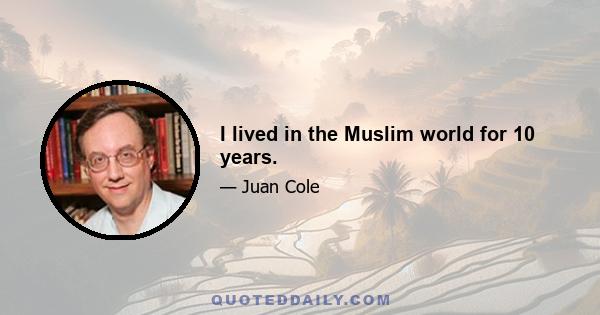 I lived in the Muslim world for 10 years.