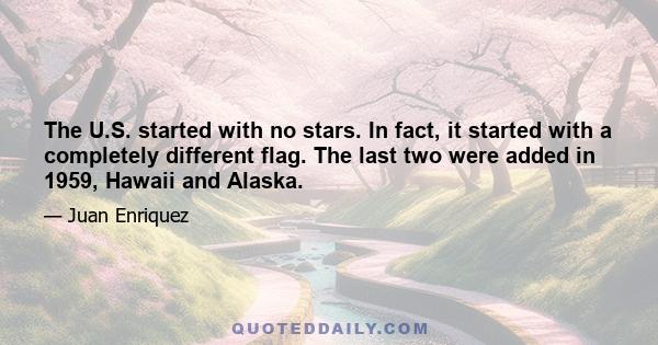 The U.S. started with no stars. In fact, it started with a completely different flag. The last two were added in 1959, Hawaii and Alaska.