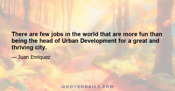 There are few jobs in the world that are more fun than being the head of Urban Development for a great and thriving city.