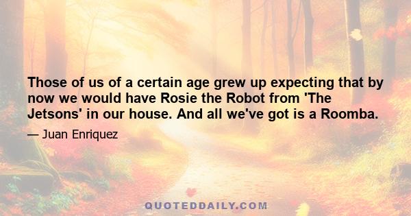 Those of us of a certain age grew up expecting that by now we would have Rosie the Robot from 'The Jetsons' in our house. And all we've got is a Roomba.