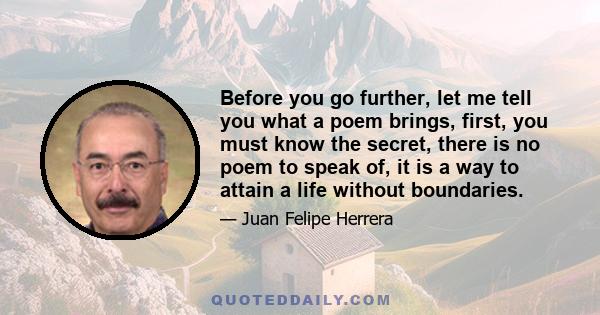 Before you go further, let me tell you what a poem brings, first, you must know the secret, there is no poem to speak of, it is a way to attain a life without boundaries.