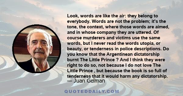 Look, words are like the air: they belong to everybody. Words are not the problem; it's the tone, the context, where those words are aimed, and in whose company they are uttered. Of course murderers and victims use the