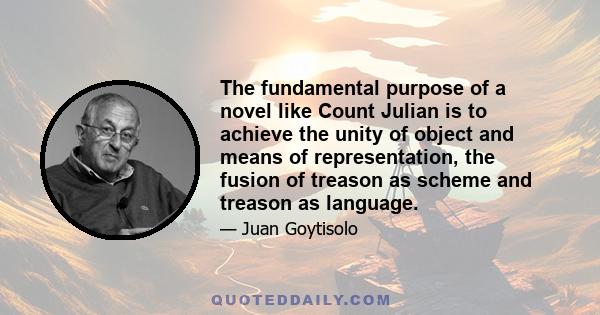 The fundamental purpose of a novel like Count Julian is to achieve the unity of object and means of representation, the fusion of treason as scheme and treason as language.