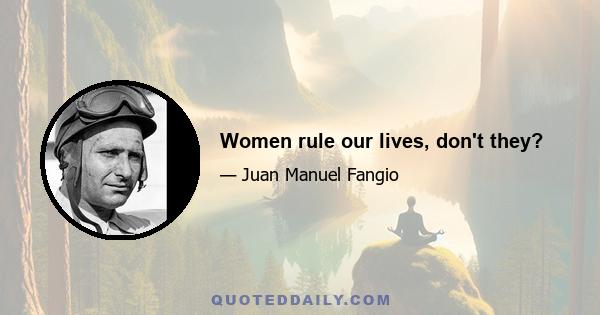 Women rule our lives, don't they?