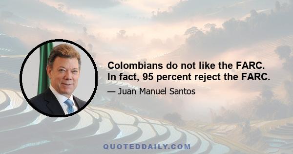 Colombians do not like the FARC. In fact, 95 percent reject the FARC.