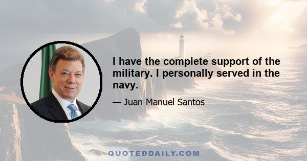 I have the complete support of the military. I personally served in the navy.