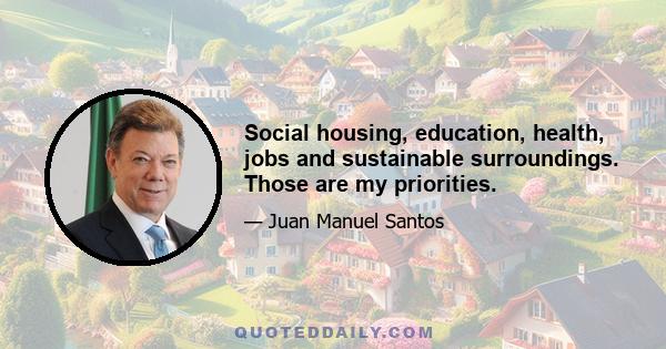 Social housing, education, health, jobs and sustainable surroundings. Those are my priorities.