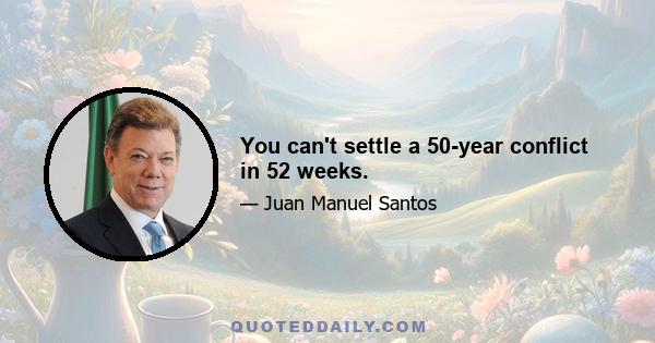 You can't settle a 50-year conflict in 52 weeks.