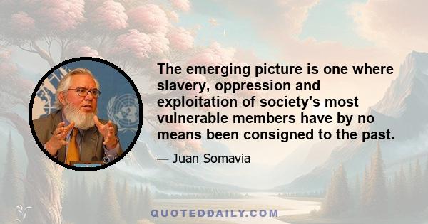 The emerging picture is one where slavery, oppression and exploitation of society's most vulnerable members have by no means been consigned to the past.