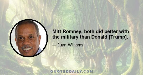 Mitt Romney, both did better with the military than Donald [Trump].