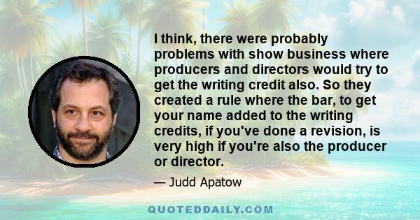 I think, there were probably problems with show business where producers and directors would try to get the writing credit also. So they created a rule where the bar, to get your name added to the writing credits, if