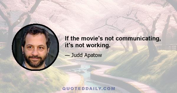 If the movie's not communicating, it's not working.