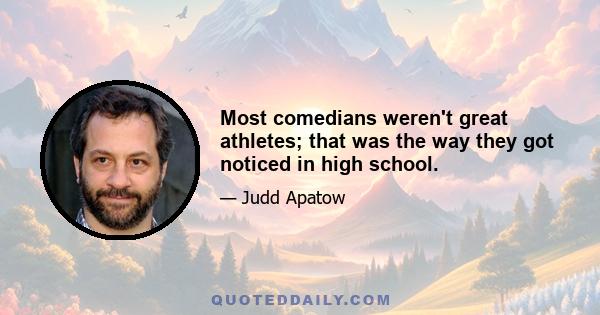 Most comedians weren't great athletes; that was the way they got noticed in high school.