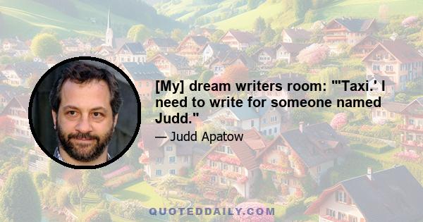 [My] dream writers room: 'Taxi.' I need to write for someone named Judd.