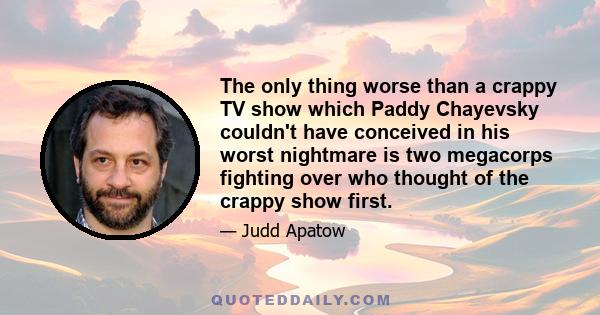 The only thing worse than a crappy TV show which Paddy Chayevsky couldn't have conceived in his worst nightmare is two megacorps fighting over who thought of the crappy show first.