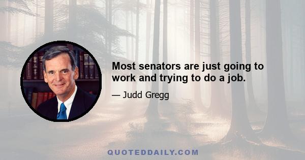 Most senators are just going to work and trying to do a job.