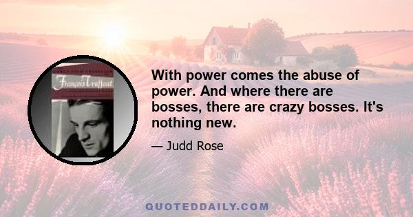 With power comes the abuse of power. And where there are bosses, there are crazy bosses. It's nothing new.