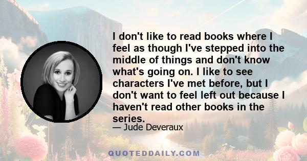 I don't like to read books where I feel as though I've stepped into the middle of things and don't know what's going on. I like to see characters I've met before, but I don't want to feel left out because I haven't read 