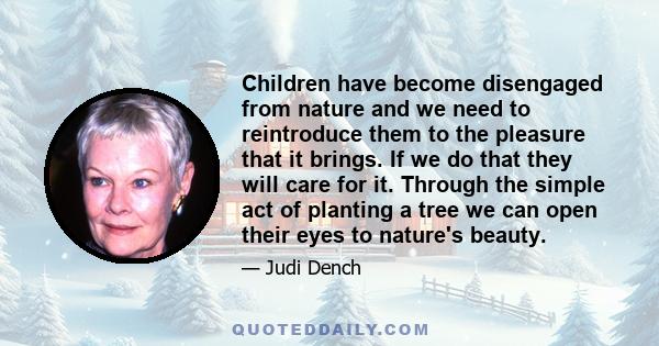 Children have become disengaged from nature and we need to reintroduce them to the pleasure that it brings. If we do that they will care for it. Through the simple act of planting a tree we can open their eyes to