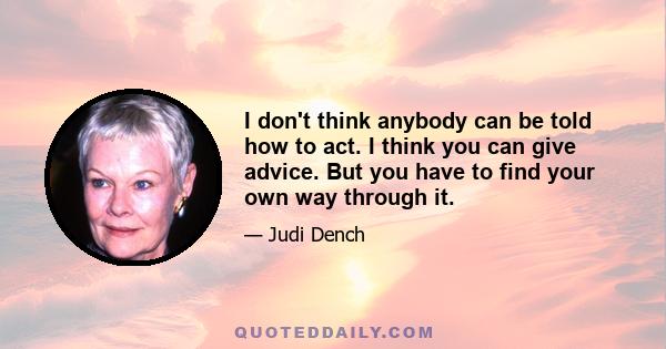 I don't think anybody can be told how to act. I think you can give advice. But you have to find your own way through it.