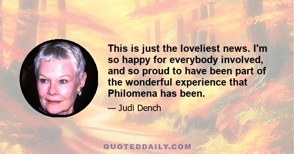 This is just the loveliest news. I'm so happy for everybody involved, and so proud to have been part of the wonderful experience that Philomena has been.