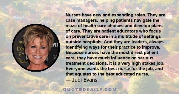 Nurses have new and expanding roles. They are case managers, helping patients navigate the maze of health care choices and develop plans of care. They are patient educators who focus on preventative care in a multitude