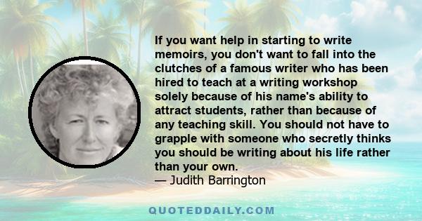 If you want help in starting to write memoirs, you don't want to fall into the clutches of a famous writer who has been hired to teach at a writing workshop solely because of his name's ability to attract students,