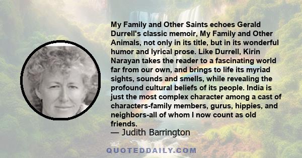 My Family and Other Saints echoes Gerald Durrell's classic memoir, My Family and Other Animals, not only in its title, but in its wonderful humor and lyrical prose. Like Durrell, Kirin Narayan takes the reader to a